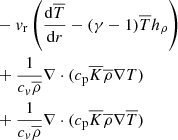 $$ \begin{aligned}&\qquad \qquad \qquad \quad - v_{\rm r} \left( \frac{\mathrm{d}\overline{T}}{\mathrm{d}r} - (\gamma - 1) \overline{T} h_\rho \right)\nonumber \\&\qquad \qquad \qquad \quad + \frac{1}{c_v\overline{\rho }} \nabla \cdot (c_{\rm p} \overline{K}\overline{\rho }\nabla T) \nonumber \\&\qquad \qquad \qquad \quad + \frac{1}{c_v\overline{\rho }} \nabla \cdot (c_{\rm p} \overline{K}\overline{\rho }\nabla \overline{T}) \end{aligned} $$