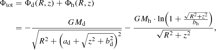 $$ \begin{aligned} \Phi _{\rm tot}&= \Phi _{\rm d} (R,z) + \Phi _{\rm h} (R,z)\nonumber \\&= - \frac{GM_{\rm d}}{\sqrt{R^{2}+\Bigl (a_{\rm d}+\sqrt{z^{2}+b^{2}_{\rm d}}\Bigr )^{2}}} - \frac{GM_{\rm h}\cdot \mathrm{ln}\Bigr (1+\frac{\sqrt{R^{2}+z^{2}}}{b_{\rm h}}\Bigl )}{\sqrt{R^{2}+z^{2}}}, \end{aligned} $$