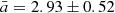$ \bar{a} = 2.93 \pm 0.52 $