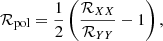 $$ \begin{aligned} \mathcal{R} _{\rm pol} = \frac{1}{2} \left(\frac{\mathcal{R} _{XX}}{\mathcal{R} _{YY}}-1 \right), \end{aligned} $$