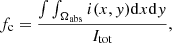 $$ \begin{aligned} f_{\rm c} = \frac{\int \int _{\Omega _{\rm abs}} i(x,{ y}) \mathrm{d}x \mathrm{d}{ y}}{I_{\rm tot}}, \end{aligned} $$