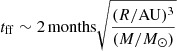 $ t_{\mathrm{ff}} \sim \mathrm{2\,months} \sqrt{\frac{(R/\mathrm{AU})^3}{(M/M_{\odot})}} $