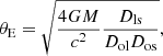 $$ \begin{aligned} \theta _{\rm E} = \sqrt{\frac{4GM}{c^2}\frac{D_{\rm ls}}{D_{\rm ol}D_{\rm os}}}, \end{aligned} $$