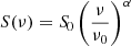 $ S(\nu)={S\!}_0 \left(\frac{\nu}{\nu_0}\right)^{\alpha} $