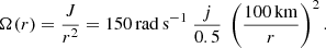 $$ \begin{aligned} \Omega (r) = \frac{J}{r^2} = 150\,\mathrm{rad\,s^{-1}} \ \frac{j}{0.5}\ \left(\frac{100\,\mathrm{km}}{r}\right)^2. \end{aligned} $$