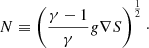 $$ \begin{aligned} N \equiv \left(\dfrac{\gamma -1}{\gamma }g\nabla S\right)^{1\over 2}\cdot \end{aligned} $$
