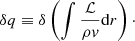 $$ \begin{aligned}&\delta q \equiv \delta \left(\int \dfrac{\mathcal{L} }{\rho v} \mathrm{d}r\right)\cdot \end{aligned} $$