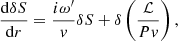 $$ \begin{aligned}&\frac{\mathrm{d}\delta S}{\mathrm{d}r} = \dfrac{i\omega^\prime }{v}\delta S + \delta \left(\dfrac{\mathcal{L} }{P v}\right),\end{aligned} $$