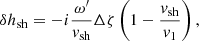 $$ \begin{aligned}&\delta h_{\rm sh} = -i\dfrac{\omega^\prime }{v_{\rm sh}} \Delta \zeta \left(1-\dfrac{v_{\rm sh}}{v_1}\right),\end{aligned} $$