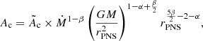 $$ \begin{aligned} A_{\rm c} = \tilde{A}_{\rm c} \times \dot{M}^{1-\beta } \left({GM\over r_{\rm PNS}^2}\right)^{1-\alpha +{\beta \over 2}} r_{\rm PNS}^{{5\beta \over 2}-2-\alpha }, \end{aligned} $$