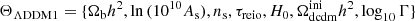 $$ \begin{aligned} \Theta _{\rm \Lambda DDM1} = \{\Omega _{\rm b}h^2, \ln { (10^{10} A_{\rm s}) }, n_{\rm s}, \tau _{\rm reio}, H_0, \Omega _{\rm dcdm}^\mathrm{ini}h^2, \log _{10} \Gamma \} \end{aligned} $$