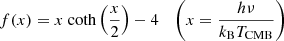 $$ \begin{aligned} f(x) = x \ \mathrm{coth} \left(\frac{x}{2} \right) - 4 \quad \left(x = \frac{h \nu }{k_{\rm B} T_{\rm CMB}} \right) \end{aligned} $$