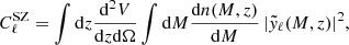 $$ \begin{aligned} C^\mathrm{SZ}_{\ell } = \int \mathrm{d} z \frac{\mathrm{d}^2 V}{\mathrm{d} z \mathrm{d} \Omega } \int \mathrm{d} M \frac{\mathrm{d} n(M,z)}{\mathrm{d} M} \, |\tilde{{ y}}_{\ell }(M,z)|^2 , \end{aligned} $$