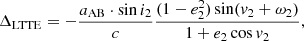$$ \begin{aligned} \Delta _{\mathrm{LTTE} } = -\frac{a_{\mathrm{AB} }\cdot \sin i_2}{c} \frac{(1-e_2^2) \sin (v_2 +\omega _2)}{1+e_2 \cos v_2}, \end{aligned} $$