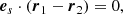 $$ \begin{aligned} {\boldsymbol{e}}_s \cdot ({\boldsymbol{r}}_1 - {\boldsymbol{r}}_2) = 0, \end{aligned} $$