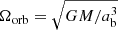 $ \Omega_{\mathrm{orb}} = \sqrt{GM/a_{\mathrm{b}}^3} $