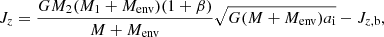 $$ \begin{aligned} J_z = \frac{GM_2(M_1+M_{\rm env})( 1+\beta )}{M+M_{\rm env}}\sqrt{G(M + M_{\rm env})a_{\rm i}} - J_{z,\mathrm{b}}, \end{aligned} $$
