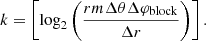 $$ \begin{aligned} k = \left[\log _2 \left(\frac{r m \Delta \theta \Delta \varphi _{\rm block}}{\Delta r}\right)\right]. \end{aligned} $$