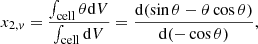 $$ \begin{aligned} x_{2,v} = \frac{\int _{\rm cell} \theta \mathrm{d} V}{\int _{\rm cell} \mathrm{d} V} = \frac{\mathrm{d} (\sin \theta - \theta \cos \theta )}{\mathrm{d}(-\cos \theta )}, \end{aligned} $$