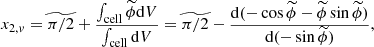 $$ \begin{aligned} x_{2,v} = \widetilde{\pi /2} + \frac{\int _{\rm cell} \widetilde{\phi } \mathrm{d} V}{\int _{\rm cell} \mathrm{d} V} = \widetilde{\pi /2} - \frac{\mathrm{d} (-\cos \widetilde{\phi } - \widetilde{\phi }\sin \widetilde{\phi })}{\mathrm{d}(-\sin \widetilde{\phi })}, \end{aligned} $$