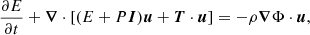 $$ \begin{aligned}&\frac{\partial E}{\partial t} + {\boldsymbol{\nabla }} \cdot \left[(E+P \boldsymbol{I}){\boldsymbol{u}} + {\boldsymbol{T}} \cdot {\boldsymbol{u}} \right] = - \rho {\boldsymbol{\nabla }} \Phi \cdot {\boldsymbol{u}}, \end{aligned} $$