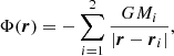 $$ \begin{aligned} \Phi ({\boldsymbol{r}}) = -\sum _{i=1}^2 \frac{GM_i}{|{\boldsymbol{r}} - {\boldsymbol{r}}_i|}, \end{aligned} $$