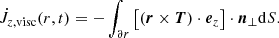 $$ \begin{aligned}&\dot{J}_{z, \mathrm{visc}}(r,t) = - \int _{\partial r} \left[\left( {{\boldsymbol{r}}} \times {\boldsymbol{T}} \right) \cdot {\boldsymbol{e}}_z \right] \cdot \boldsymbol{n}_\perp \mathrm{d} S. \end{aligned} $$