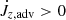 $ \dot{J}_{z, \mathrm{adv}} > 0 $