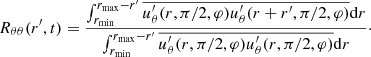 $$ \begin{aligned} R_{\theta \theta }(r^\prime ,t) = \frac{ \int _{r_{\rm min}}^{r_{\rm max} - r^\prime } \overline{u_\theta^\prime (r,\pi /2,\varphi ) u_\theta^\prime (r+r^\prime ,\pi /2,\varphi )}\mathrm{d} r}{\int _{r_{\rm min}}^{r_{\rm max} - r^\prime } \overline{u_\theta^\prime (r,\pi /2,\varphi ) u_\theta^\prime (r,\pi /2,\varphi )}\mathrm{d}r}\cdot \end{aligned} $$