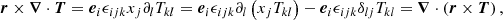 $$ \begin{aligned} {\boldsymbol{r}} \times {\boldsymbol{\nabla }} \cdot {\boldsymbol{T}} = {\boldsymbol{e}}_i \epsilon _{ijk} x_j \partial _l T_{kl} = {\boldsymbol{e}}_i \epsilon _{ijk}\partial _l \left( x_j T_{kl} \right) - {\boldsymbol{e}}_i \epsilon _{ijk}\delta _{lj}T_{kl} = {\boldsymbol{\nabla }} \cdot \left({\boldsymbol{r}} \times {\boldsymbol{T}} \right), \end{aligned} $$