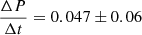 $ \frac{\Delta P}{\Delta t}=0.047\pm0.06 $
