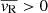 $ \overline{v_{\mathrm{R}}} > 0 $