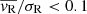 $ \overline{v_{\mathrm{R}}} / \sigma_{\mathrm{R}} < 0.1 $