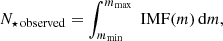 $$ \begin{aligned} N_{\star \,\mathrm{observed}} = \int ^{m_{\rm max}}_{m_{\rm min}}\;\mathrm{IMF}(m)\,\mathrm{d}m, \end{aligned} $$