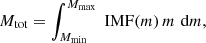 $$ \begin{aligned} M_{\rm tot} = \int ^{M_{\rm max}}_{M_{\rm min}}\;\mathrm{IMF}(m)\,m\,\,\mathrm{d}m, \end{aligned} $$