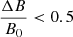 $ \frac{\Delta B}{B_0} < 0.5 $