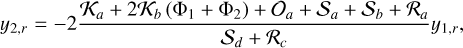 ${y_{2,r}} = - 2{{{{\cal K}_a} + 2{{\cal K}_b}\left( {{{\rm{\Phi }}_1} + {{\rm{\Phi }}_2}} \right) + {{\cal O}_a} + {{\cal S}_a} + {{\cal S}_b} + {{\cal R}_a}} \over {{{\cal S}_d} + {{\cal R}_c}}}{y_{1,r}},$