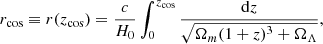$$ \begin{aligned} r_\text{cos} \equiv r(z_{\rm cos}) = \frac{c}{H_0} \int _0^{z_{\rm cos}} \frac{\mathrm{d}z}{\sqrt{\Omega _m (1 + z)^3 + \Omega _\Lambda }}, \end{aligned} $$