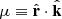 $ \mu \equiv \hat{\mathbf{r}}\cdot \hat{\mathbf{k}} $