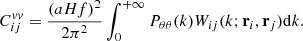 $$ \begin{aligned} C_{ij}^{vv} = \frac{\left(a H f\right)^2}{2 \pi ^2} \int _0^{+\infty } P_{\theta \theta }(k) W_{ij}(k; \mathbf r _i, \mathbf r _j)\mathrm{d}k. \end{aligned} $$