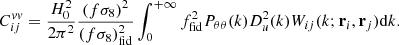 $$ \begin{aligned} C_{ij}^{vv} = \frac{H_0^2}{2\pi ^2}\frac{(f{\sigma _8})^2}{(f{\sigma _8})^2_{\rm fid}} \int _0^{+\infty } f_{\rm fid}^2P_{\theta \theta }(k)D_u^2(k) W_{ij}(k; \mathbf r _i, \mathbf r _j) \mathrm{d}k. \end{aligned} $$