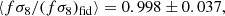 $$ \begin{aligned} \left\langle f{\sigma _8}/ (f{\sigma _8})_{\rm fid}\right\rangle = 0.998 \pm 0.037, \end{aligned} $$