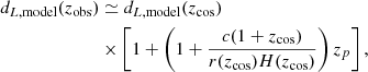 $$ \begin{aligned} d_{L, \mathrm{model} }(z_\mathrm{obs} )&\simeq d_{L, \mathrm{model} }(z_\mathrm{cos} ) \\&\times \left[1 + \left( 1 + \frac{c(1 + z_\mathrm{cos} )}{r(z_\mathrm{cos} )H(z_\mathrm{cos} )}\right)z_p \right], \end{aligned} $$