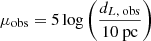 $$ \begin{aligned} \mu _{\rm obs}&= 5\log \left(\frac{d_{L,\text{ obs}}}{10 \ \mathrm{pc}}\right) \end{aligned} $$
