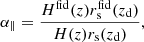 $$ \begin{aligned}&\alpha _\parallel = \frac{H^\mathrm{fid}(z)r_{\rm s}^\mathrm{fid}(z_{\rm d})}{H(z)r_{\rm s}(z_{\rm d})} , \end{aligned} $$