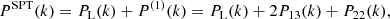 $$ \begin{aligned} P^\mathrm{SPT}(k) = P_{\rm L}(k) + P^{(1)}(k) = P_{\rm L}(k) + 2P_{13}(k) + P_{22}(k), \end{aligned} $$