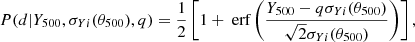$$ \begin{aligned} P(d|Y_{500},\sigma _{Yi}(\theta _{500}),q) = \frac{1}{2}\left[ 1+\text{ erf}\left(\frac{Y_{500}-q\sigma _{Yi}(\theta _{500})}{\sqrt{2}\sigma _{Yi}(\theta _{500})}\right) \right], \end{aligned} $$