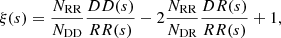 $$ \begin{aligned} \xi (s) = \frac{N_{\rm RR}}{N_{\rm DD}}\frac{DD(s)}{RR(s)} - 2\frac{N_{\rm RR}}{N_{\rm DR}}\frac{DR(s)}{RR(s)}+1, \end{aligned} $$