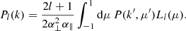 $$ \begin{aligned} P_l(k)=\frac{2l+1}{2\alpha ^2_\perp \alpha _\parallel }\int _{-1}^1\mathrm{d}\mu \, P(k^\prime ,\mu^\prime )L_l(\mu ). \end{aligned} $$