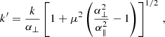 $$ \begin{aligned} k^\prime = \frac{k}{\alpha _\perp } \left[1 + \mu ^2 \left( \frac{\alpha ^{2}_\perp }{\alpha ^{2}_\parallel } -1 \right)\right]^{1/2} \, , \end{aligned} $$